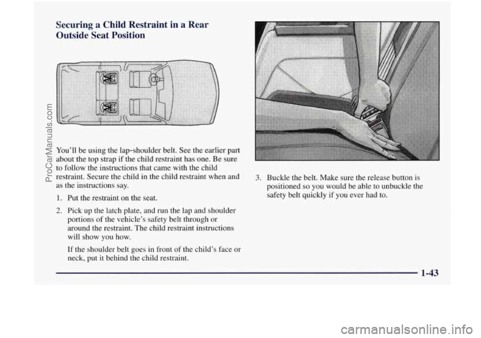 OLDSMOBILE BRAVADA 1998 Workshop Manual Securing a Child Restraint in a Rear
Outside Seat Position
You’ll be using the lap-shoulder belt. See the earlier part
about the top strap if the child restraint has one. Be OLDSMOBILE BRAVADA 1998 Workshop Manual Securing a Child Restraint in a Rear
Outside Seat Position
You’ll be using the lap-shoulder belt. See the earlier part
about the top strap if the child restraint has one. Be
