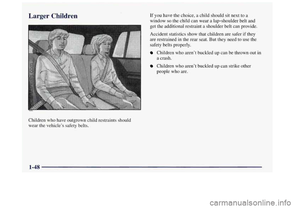OLDSMOBILE BRAVADA 1998 Owners Manual Larger Children If you have the choice, a child should sit next to a
window so the child can wear a lap-shoulder belt and
get the additional restraint a shoulder belt can provide.
Accident sta OLDSMOBILE BRAVADA 1998 Owners Manual Larger Children If you have the choice, a child should sit next to a
window so the child can wear a lap-shoulder belt and
get the additional restraint a shoulder belt can provide.
Accident sta