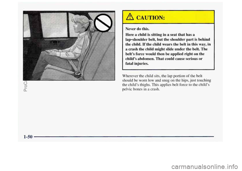 OLDSMOBILE BRAVADA 1998 Repair Manual Never do this.
Here a child is sitting in a seat that has
a
lap-shoulder belt, but the shoulder part is behind
the child.
If the child wears the belt in this way, in
a crash OLDSMOBILE BRAVADA 1998 Repair Manual Never do this.
Here a child is sitting in a seat that has
a
lap-shoulder belt, but the shoulder part is behind
the child.
If the child wears the belt in this way, in
a crash