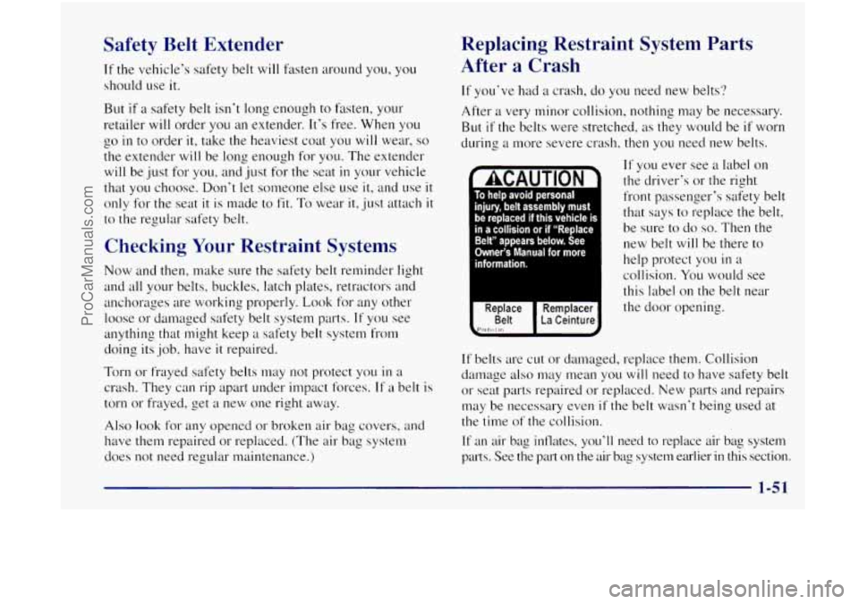 OLDSMOBILE BRAVADA 1998 Repair Manual Safety Belt Extender
If the vehicle’s safety belt will fasten around you, you
should use
it.
But if a safety belt isn’t long enough to Fasten, your
retailer will order
you an extende OLDSMOBILE BRAVADA 1998 Repair Manual Safety Belt Extender
If the vehicle’s safety belt will fasten around you, you
should use
it.
But if a safety belt isn’t long enough to Fasten, your
retailer will order
you an extende