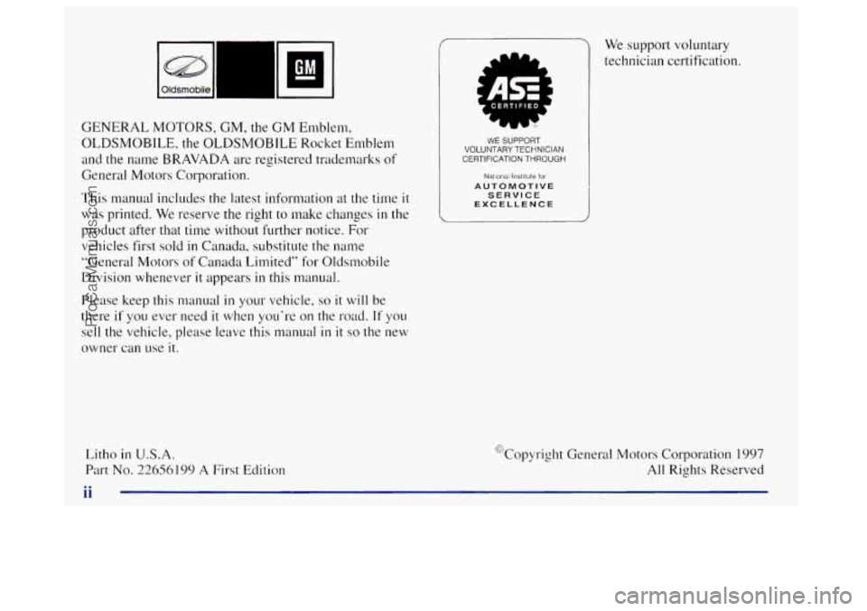 OLDSMOBILE BRAVADA 1998  Owners Manual --n I 
I GM 
GENERAL MOTORS, GM, the GM Emblem, 
OLDSMOBILE, the OLDSMOBILE  Rocket Emblem 
and  the  name  BRAVADA  are registered trademarks  of 
General Motors  Corporation. 
This  manual includes 