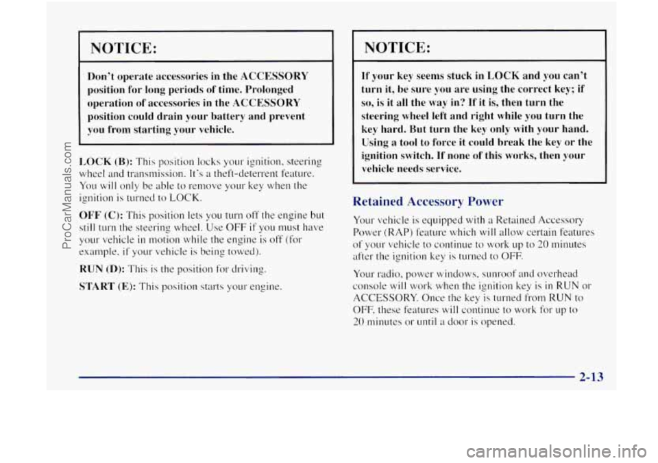 OLDSMOBILE BRAVADA 1998  Owners Manual NOTICE: 
Don’t  operate  accessories  in  the ACCESSORY 
position  for  long  periods of time.  Prolonged 
operation  of accessories  in  the 
ACCESSORY 
position  could  drain  your  battery  and  