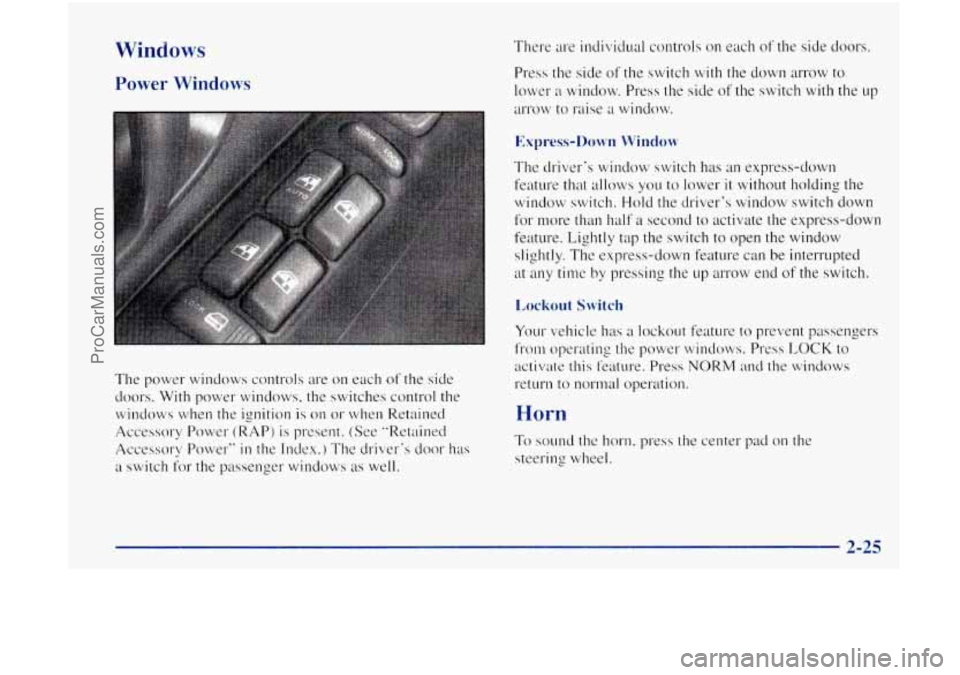 OLDSMOBILE BRAVADA 1998 Owners Manual Windows
Power Windows
The power windows controls are on each of the side
doors. With power windows, the switches control the
windows when the ignition is on or when Retained
Accessory Powe OLDSMOBILE BRAVADA 1998 Owners Manual Windows
Power Windows
The power windows controls are on each of the side
doors. With power windows, the switches control the
windows when the ignition is on or when Retained
Accessory Powe