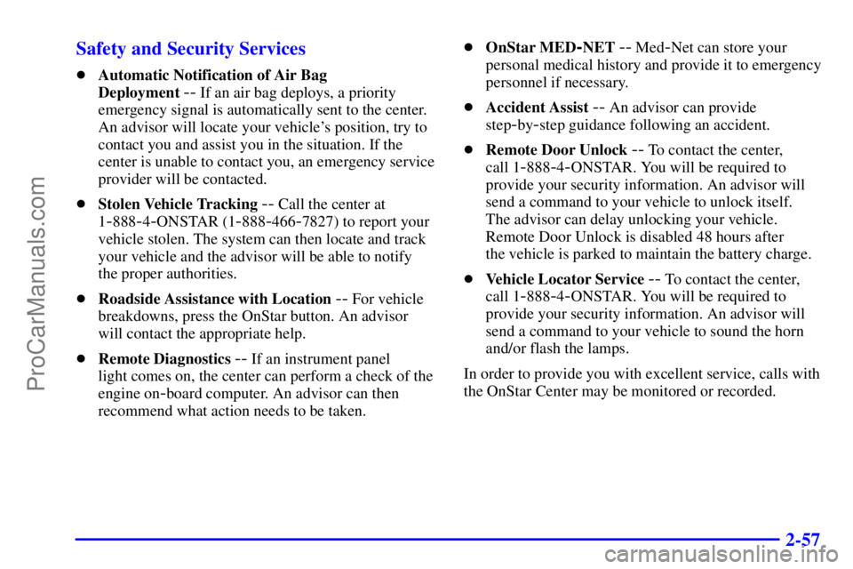 OLDSMOBILE BRAVADA 2001 User Guide 2-57 Safety and Security Services
Automatic Notification of Air Bag 
Deployment 
-- If an air bag deploys, a priority
emergency signal is automatically sent to the center.
An advisor will locate your