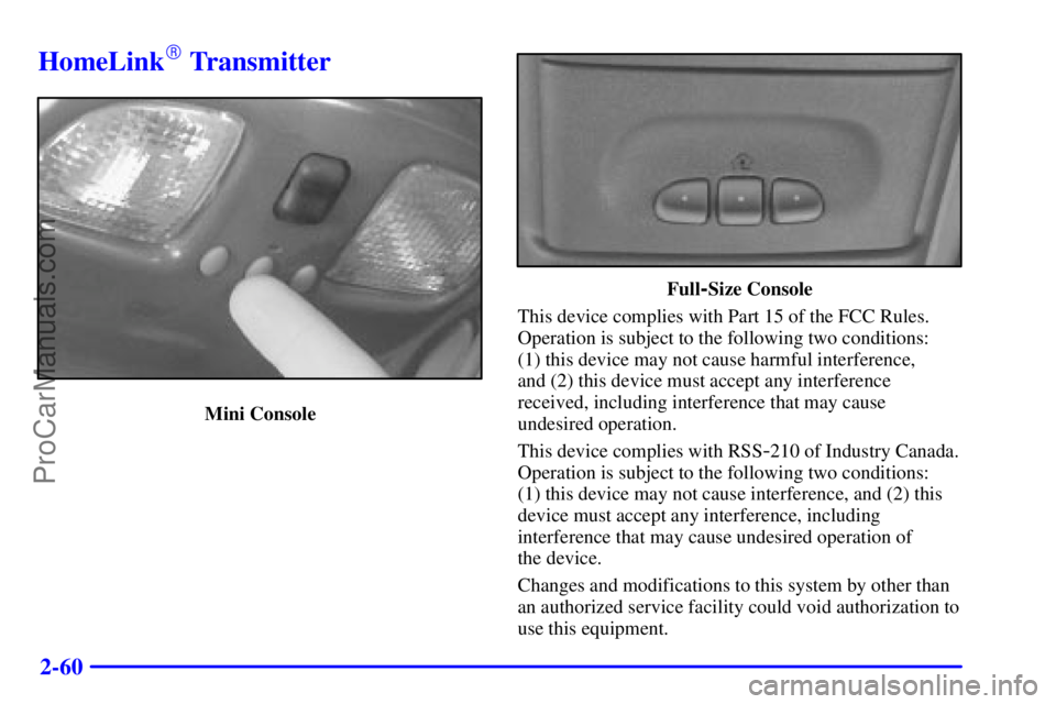 OLDSMOBILE BRAVADA 2001  Owners Manual 2-60
HomeLink Transmitter
Mini Console
Full-Size Console
This device complies with Part 15 of the FCC Rules.
Operation is subject to the following two conditions: 
(1) this device may not cause harmf