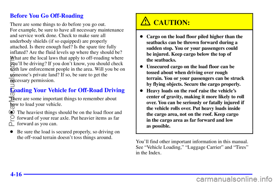 OLDSMOBILE BRAVADA 2001  Owners Manual 4-16 Before You Go Off-Roading
There are some things to do before you go out. 
For example, be sure to have all necessary maintenance
and service work done. Check to make sure all
underbody shields (i