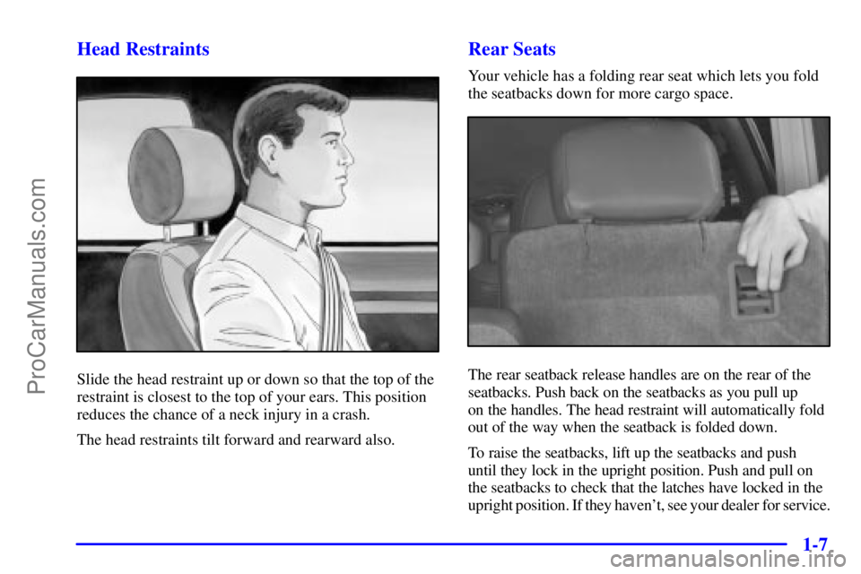 OLDSMOBILE BRAVADA 2001  Owners Manual 1-7 Head Restraints
Slide the head restraint up or down so that the top of the
restraint is closest to the top of your ears. This position
reduces the chance of a neck injury in a crash.
The head rest