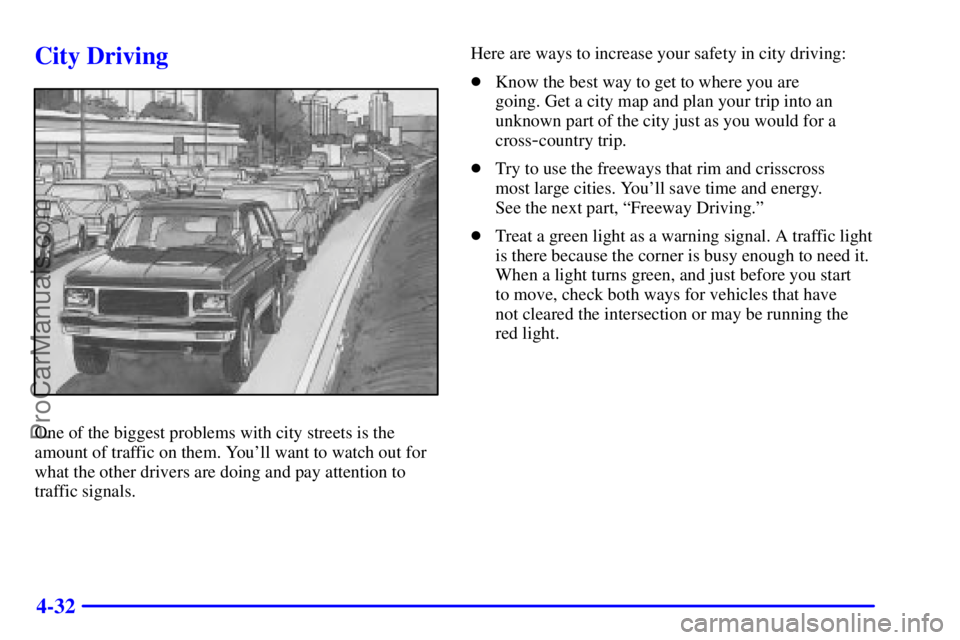 OLDSMOBILE BRAVADA 2001 User Guide 4-32
City Driving
One of the biggest problems with city streets is the
amount of traffic on them. Youll want to watch out for
what the other drivers are doing and pay attention to
traffic signals.Her