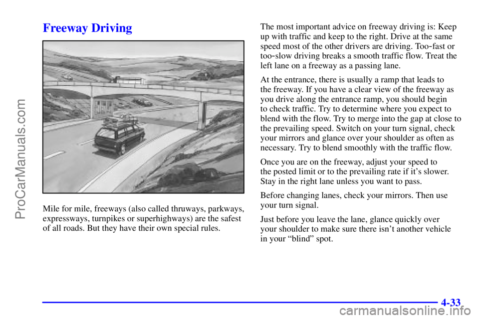 OLDSMOBILE BRAVADA 2001 User Guide 4-33
Freeway Driving
Mile for mile, freeways (also called thruways, parkways,
expressways, turnpikes or superhighways) are the safest
of all roads. But they have their own special rules.The most impor