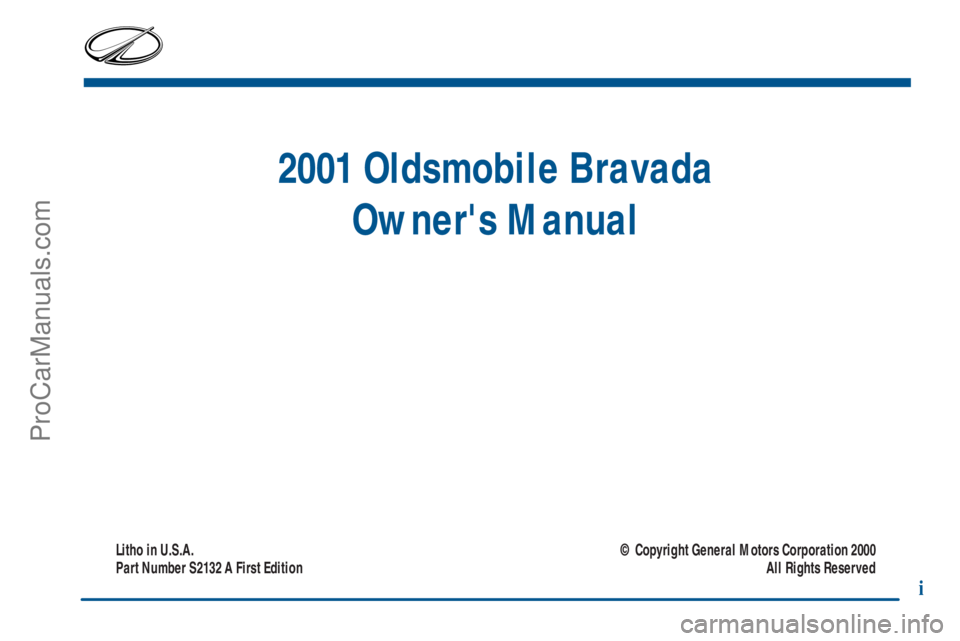 OLDSMOBILE BRAVADA 2001  Owners Manual 2001 Oldsmobile Bravada
Owners Manual
Litho in U.S.A.
Part Number S2132 A First Edition© Copyright General Motors Corporation 2000
All Rights Reserved
i
ProCarManuals.com 