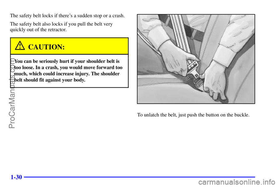 OLDSMOBILE BRAVADA 2001 Service Manual 1-30
The safety belt locks if theres a sudden stop or a crash.
The safety belt also locks if you pull the belt very
quickly out of the retractor.
CAUTION:
You can be seriously hurt if your shoulder b OLDSMOBILE BRAVADA 2001 Service Manual 1-30
The safety belt locks if theres a sudden stop or a crash.
The safety belt also locks if you pull the belt very
quickly out of the retractor.
CAUTION:
You can be seriously hurt if your shoulder b