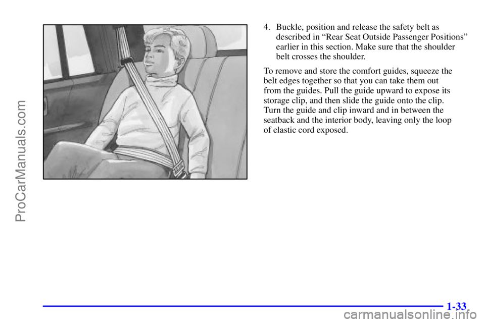 OLDSMOBILE BRAVADA 2001 Service Manual 1-33
4. Buckle, position and release the safety belt as
described in ªRear Seat Outside Passenger Positionsº
earlier in this section. Make sure that the shoulder
belt crosses the shoulder.
To remove OLDSMOBILE BRAVADA 2001 Service Manual 1-33
4. Buckle, position and release the safety belt as
described in ªRear Seat Outside Passenger Positionsº
earlier in this section. Make sure that the shoulder
belt crosses the shoulder.
To remove