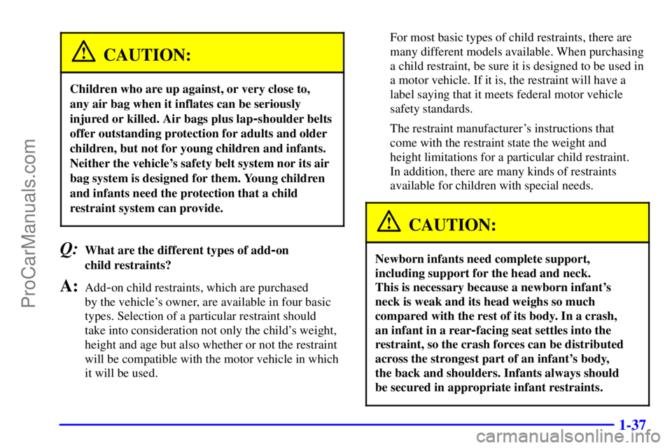 OLDSMOBILE BRAVADA 2001 Owners Manual 1-37
CAUTION:
Children who are up against, or very close to,
any air bag when it inflates can be seriously
injured or killed. Air bags plus lap
-shoulder belts
offer outstanding protection for adults OLDSMOBILE BRAVADA 2001 Owners Manual 1-37
CAUTION:
Children who are up against, or very close to,
any air bag when it inflates can be seriously
injured or killed. Air bags plus lap
-shoulder belts
offer outstanding protection for adults