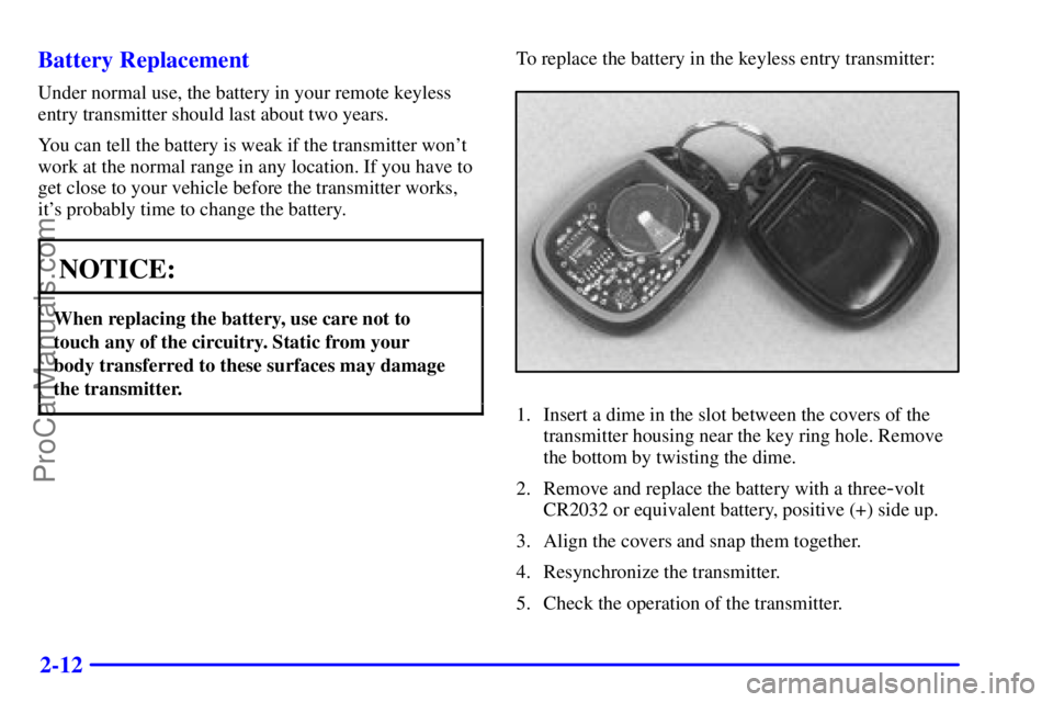 OLDSMOBILE BRAVADA 2001 Manual PDF 2-12 Battery Replacement
Under normal use, the battery in your remote keyless
entry transmitter should last about two years.
You can tell the battery is weak if the transmitter wont
work at the norma
