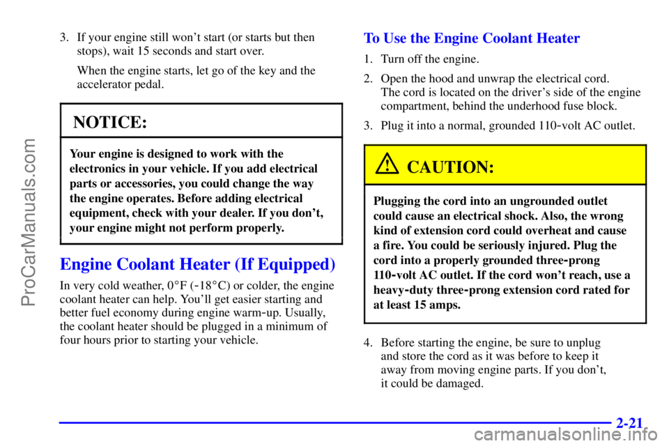 OLDSMOBILE BRAVADA 2001  Owners Manual 2-21
3. If your engine still wont start (or starts but then
stops), wait 15 seconds and start over.
When the engine starts, let go of the key and the
accelerator pedal.
NOTICE:
Your engine is designe