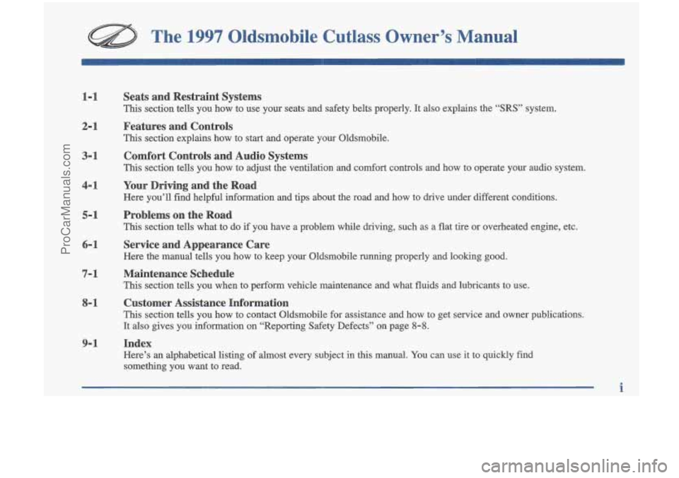 OLDSMOBILE CUTLASS 1997  Owners Manual The 1997 Oldsrnobile  Cutlass  Owner’s  Manual 
1-1 
2-1 
3-1 
4-1 
5-1 
6-1 
7-1 
8- 1 
9-1  Seats  and  Restraint  Systems 
This section  tells you how 
to  use  your  seats  and  safety  belts  p