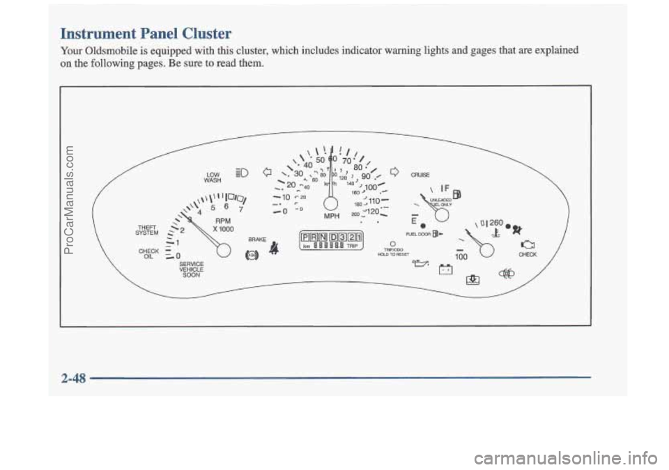 OLDSMOBILE CUTLASS 1997 Owners Manual Instrument Panel Cluster
Your Oldsmobile is equipped with this cluster, which includes indicator warning lights and gages \
that are explained
on the following pages. Be sure to r OLDSMOBILE CUTLASS 1997 Owners Manual Instrument Panel Cluster
Your Oldsmobile is equipped with this cluster, which includes indicator warning lights and gages \
that are explained
on the following pages. Be sure to r