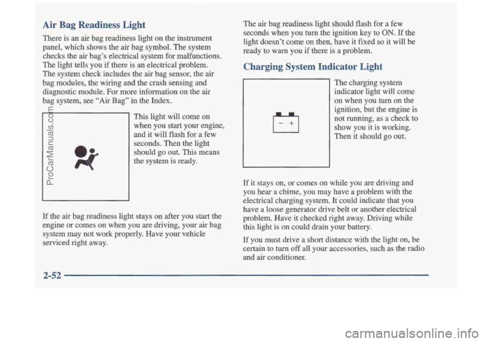 OLDSMOBILE CUTLASS 1997 Owners Manual Air Bag Readiness Light
There is an air bag readiness light on the instrument
panel, which shows the air bag symbol. The system
checks the air bag’s electrical system for mal OLDSMOBILE CUTLASS 1997 Owners Manual Air Bag Readiness Light
There is an air bag readiness light on the instrument
panel, which shows the air bag symbol. The system
checks the air bag’s electrical system for mal