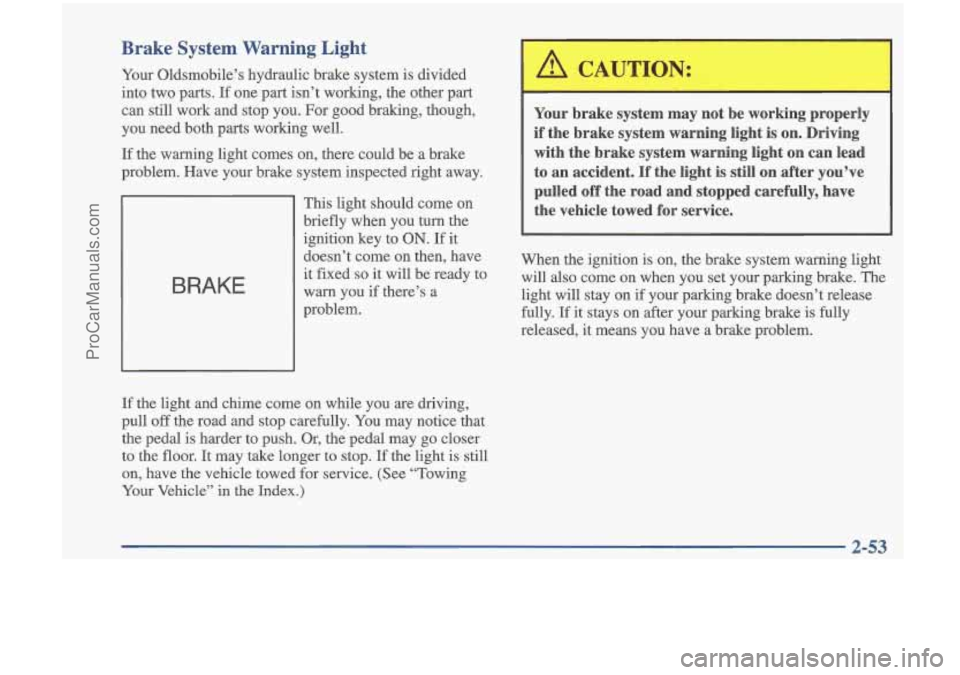 OLDSMOBILE CUTLASS 1997 Owners Manual Brake System Warning Light
Your Oldsmobile’s hydraulic brake system is divided
into two parts.
If one part isn’t working, the other part
can still work and stop you. For g OLDSMOBILE CUTLASS 1997 Owners Manual Brake System Warning Light
Your Oldsmobile’s hydraulic brake system is divided
into two parts.
If one part isn’t working, the other part
can still work and stop you. For g