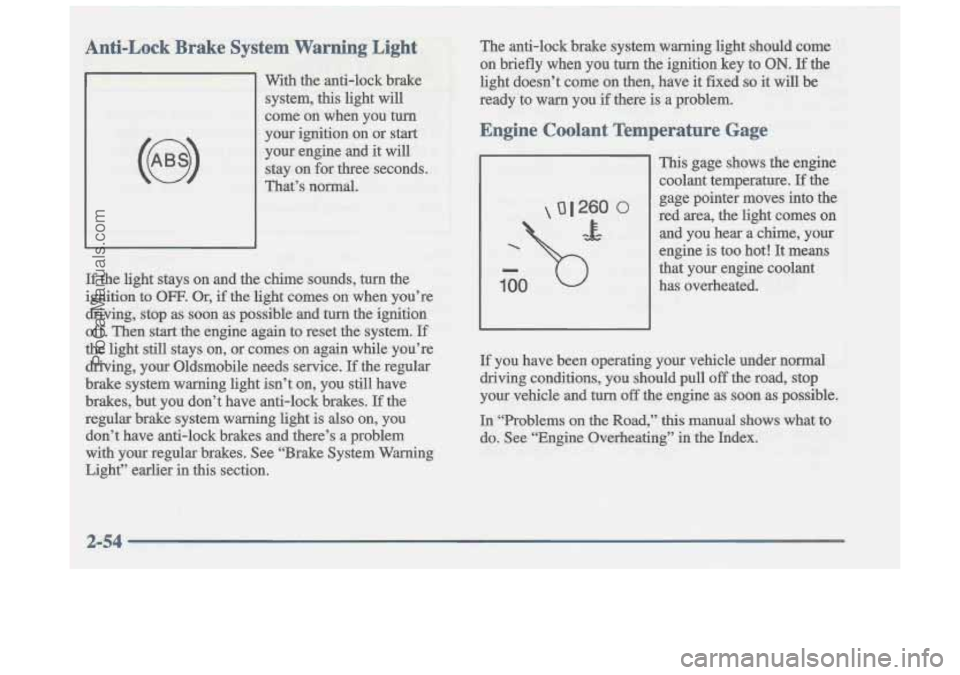 OLDSMOBILE CUTLASS 1997 User Guide Anti-Lock Brake System Warning Light
With the anti-lock brake
system, this light will
come on when you turn
your ignition on or start your engine and it
will
stay on for three OLDSMOBILE CUTLASS 1997 User Guide Anti-Lock Brake System Warning Light
With the anti-lock brake
system, this light will
come on when you turn
your ignition on or start your engine and it
will
stay on for three