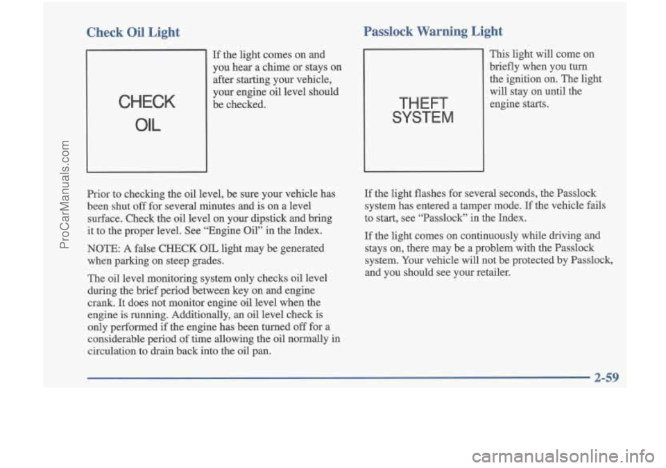 OLDSMOBILE CUTLASS 1997 Owners Manual Check Oil Light Passlock Warning Light
CHECK
OIL
If the light
comes on and
you hear a chime or stays on after starting your vehicle,
your engine oil level should
be checked. OLDSMOBILE CUTLASS 1997 Owners Manual Check Oil Light Passlock Warning Light
CHECK
OIL
If the light
comes on and
you hear a chime or stays on after starting your vehicle,
your engine oil level should
be checked.