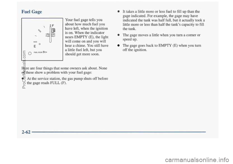 OLDSMOBILE CUTLASS 1997  Owners Manual Fuel  Gage 
0 
 
 
Your fuel  gage  tells  you 
about  how  much  fuel  you 
have  left,  when  the  ignition  is  on.  When  the  indicator 
nears  EMPTY  (E),  the light 
will  come  on  and  you  w