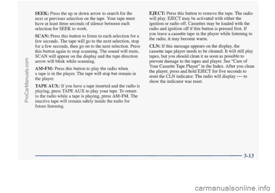 OLDSMOBILE CUTLASS 1997 Owners Manual SEEK: Press the up or down arrow to search for the
next or previous selection on the tape. Your tape must
have at least three seconds of silence between each
selection for SEEK OLDSMOBILE CUTLASS 1997 Owners Manual SEEK: Press the up or down arrow to search for the
next or previous selection on the tape. Your tape must
have at least three seconds of silence between each
selection for SEEK