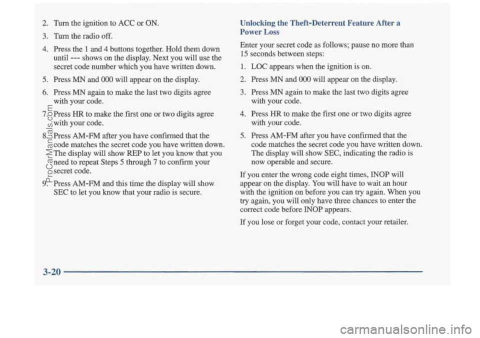 OLDSMOBILE CUTLASS 1997 Owners Manual 2. Turn the ignition to ACC or ON.
3. Turn the radio off.
4. Press the 1 and 4 buttons together. Hold them down
until
--- shows on the display. Next you will use the
secret co OLDSMOBILE CUTLASS 1997 Owners Manual 2. Turn the ignition to ACC or ON.
3. Turn the radio off.
4. Press the 1 and 4 buttons together. Hold them down
until
--- shows on the display. Next you will use the
secret co