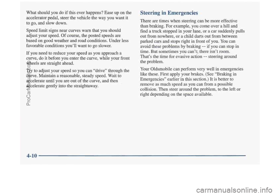 OLDSMOBILE CUTLASS 1997  Owners Manual What should  you  do if this  ever  happens?  Ease  up  on  the 
accelerator  pedal,  steer  the vehicle  the  way  you  want  it 
to  go,  and  slow  down. 
Speed  limit  signs  near  curves  warn  t