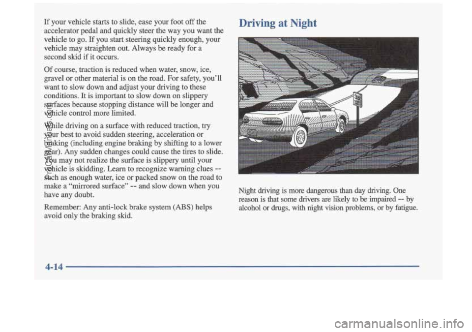 OLDSMOBILE CUTLASS 1997 Owners Manual If your vehicle starts to slide, ease your foot off the
accelerator pedal and quickly steer the way you want the
vehicle to
go. If you start steering quickly enough, your
veh OLDSMOBILE CUTLASS 1997 Owners Manual If your vehicle starts to slide, ease your foot off the
accelerator pedal and quickly steer the way you want the
vehicle to
go. If you start steering quickly enough, your
veh