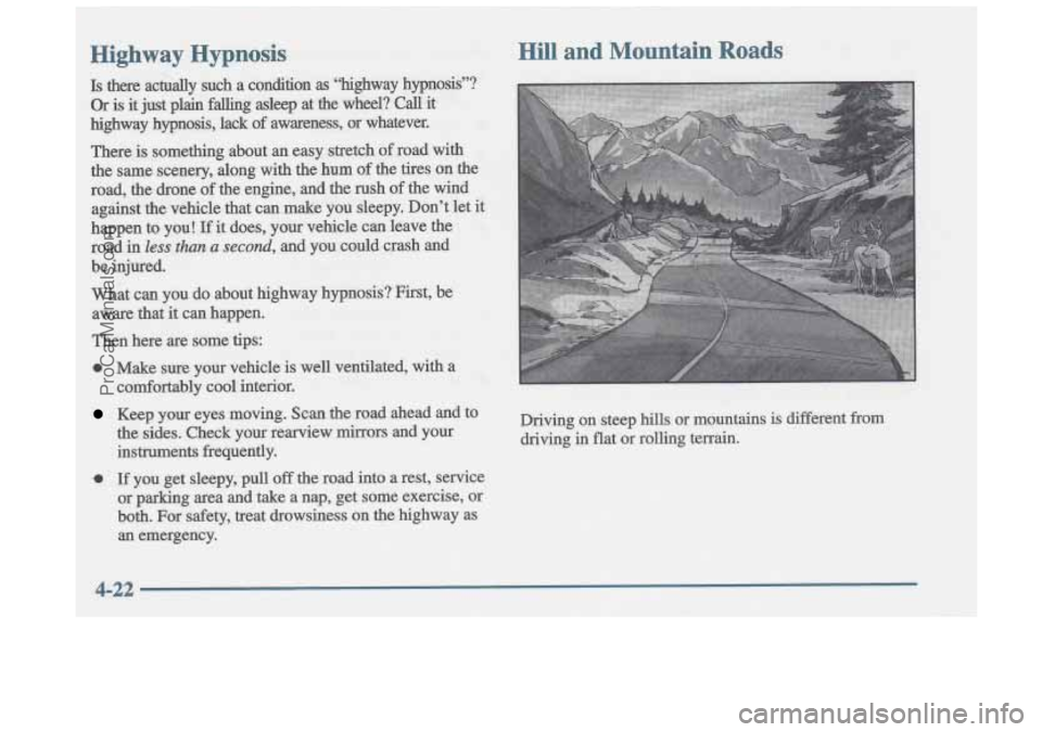 OLDSMOBILE CUTLASS 1997 Owners Manual I
Highway Hypnosis Hill and Mountain Roads
Keep your eyes moving. scan the road ahead and to Driving on steep hills or mountains is different from
the sides. Check your rearview mirrors OLDSMOBILE CUTLASS 1997 Owners Manual I
Highway Hypnosis Hill and Mountain Roads
Keep your eyes moving. scan the road ahead and to Driving on steep hills or mountains is different from
the sides. Check your rearview mirrors