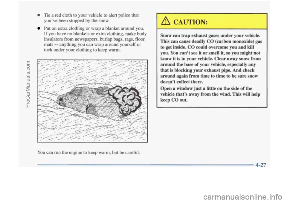OLDSMOBILE CUTLASS 1997 Owners Guide 0 Tie a red cloth to your vehicle to alert police that
you’ve been stopped by the snow.
Put on extra clothing or wrap a blanket around you.
If you have no blankets or ext OLDSMOBILE CUTLASS 1997 Owners Guide 0 Tie a red cloth to your vehicle to alert police that
you’ve been stopped by the snow.
Put on extra clothing or wrap a blanket around you.
If you have no blankets or ext