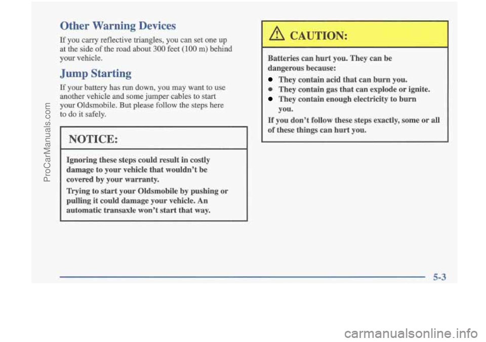 OLDSMOBILE CUTLASS 1997 Owners Manual Other Warning devices
If you carry reflective triangles, you can set one up
at the side
of the road about 300 feet (100 m) behind
your vehicle.
Jump Starting
If your battery has ru OLDSMOBILE CUTLASS 1997 Owners Manual Other Warning devices
If you carry reflective triangles, you can set one up
at the side
of the road about 300 feet (100 m) behind
your vehicle.
Jump Starting
If your battery has ru