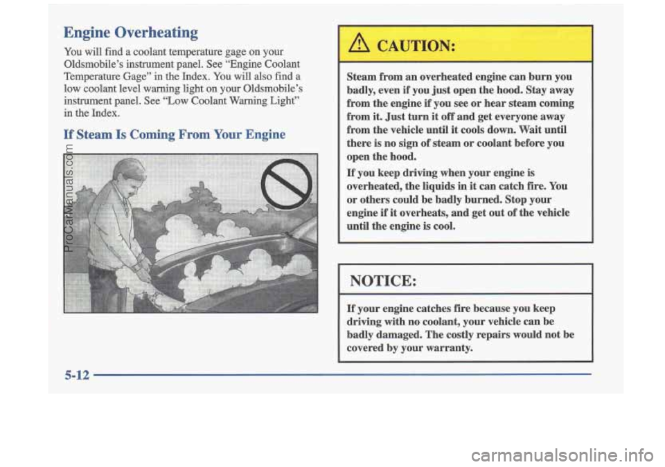 OLDSMOBILE CUTLASS 1997  Owners Manual Engine  Overheating 
You will  find  a  coolant  temperature  gage on your 
Oldsmobile’s  instrument  panel.  See “Engine  Coolant 
Temperature  Gage”  in  the Index. 
You will  also  find a 
lo