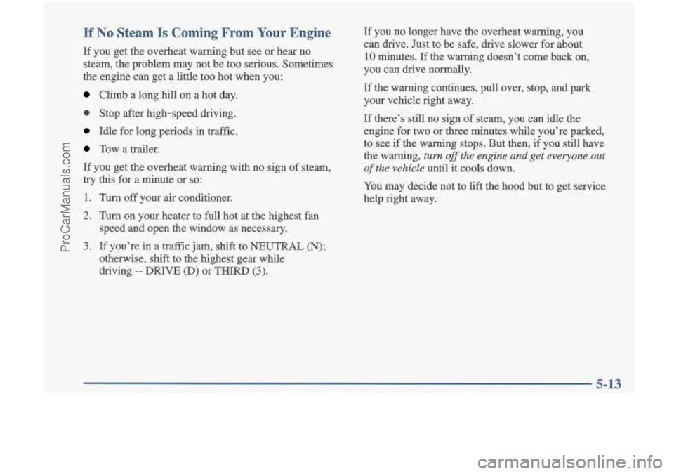 OLDSMOBILE CUTLASS 1997 Service Manual If Y :-team. Is (- --- 9~ Fron ur Engine
If you get the overheat warmng but see or hear no
steam, the problem may not be too serious. Sometimes
the engine can get a little too hot wh OLDSMOBILE CUTLASS 1997 Service Manual If Y :-team. Is (- --- 9~ Fron ur Engine
If you get the overheat warmng but see or hear no
steam, the problem may not be too serious. Sometimes
the engine can get a little too hot wh