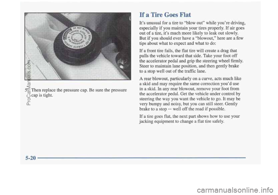 OLDSMOBILE CUTLASS 1997  Owners Manual 5. Then  replace the pressure  cap.  Be  sure  the  pressure 
cap  is  tight. 
If a Tire Goes Flat 
It’s  unusual  for  a  tire  to  “blow  out” while you’re  driving, 
especially  if  you  ma