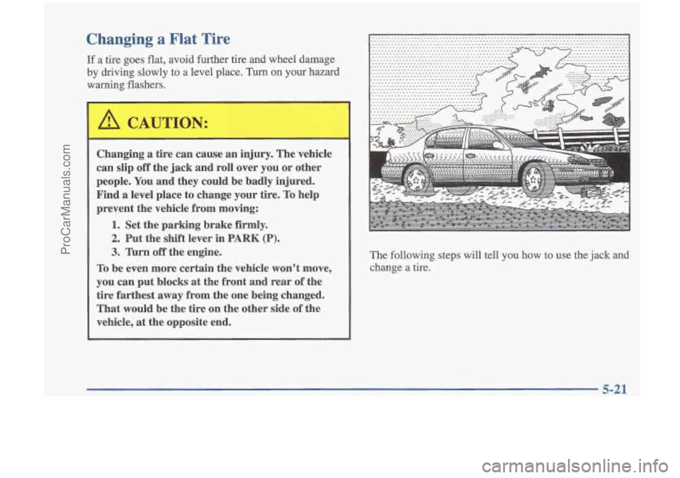 OLDSMOBILE CUTLASS 1997  Owners Manual Changing a Flat  Tire 
If a  tire  goes  flat, avoid  further  tire  and  wheel  damage 
by  driving  slowly  to  a  level  place.  Turn 
on your  hazard 
warning  flashers. 
Changing  a  tire can  ca
