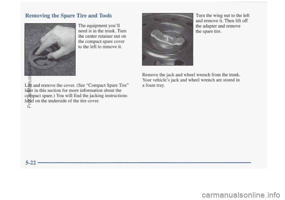OLDSMOBILE CUTLASS 1997  Owners Manual Removing  the  Spare Tire and Tools 
The  equipment  you’ll 
need  is  in  the 
trunk. Turn 
the  center  retainer  nut  on 
the  compact  spare  cover 
to  the  left to  remove  it. 
Lift  and  rem