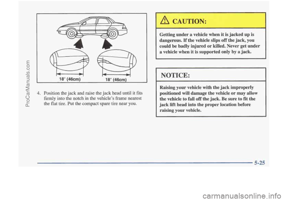 OLDSMOBILE CUTLASS 1997  Owners Manual m 
- 
18”  (46cm) M 
18 (46cm) 
4. Position  the jack and raise  the jack  head  until it  fits 
firmly into the  notch in the  vehicle’s  frame nearest 
the  flat tire.  Put  the  compact  spare 