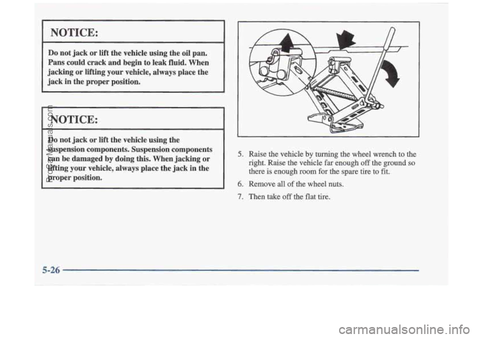 OLDSMOBILE CUTLASS 1997  Owners Manual NOTICE: 
Do not  jack  or lift  the vehicle using  the oil pan. 
Pans  could  crack  and begin  to  leak  fluid. When 
jacking  or lifting  your  vehicle, always place the 
jack  in  the  proper  posi