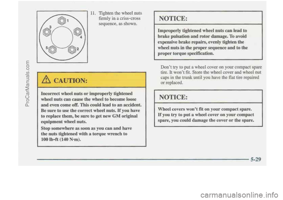 OLDSMOBILE CUTLASS 1997  Owners Manual - 
11. Tighten  the  wheel  nuts 
firmly in a  criss-cross 
sequence,  as  shown. I NOTICE: 
Improperly  tightened  wheel nuts can lead to 
brake pulsation  .and  rotor damage. To avoid 
expensive bra