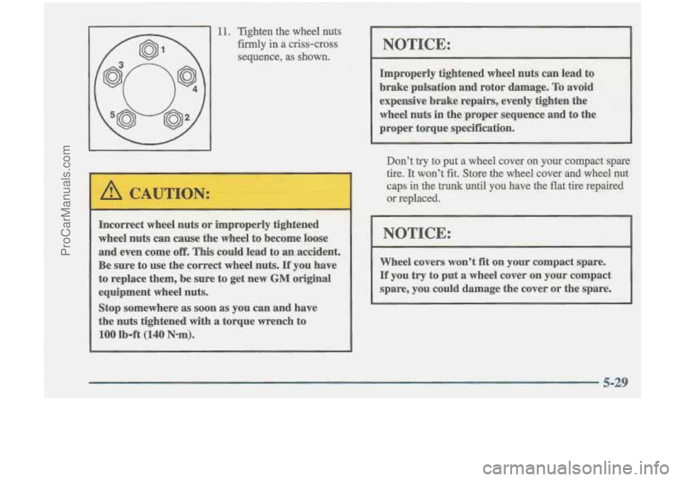 OLDSMOBILE CUTLASS 1997 Owners Manual -
11. Tighten the wheel nuts
firmly in a criss-cross
sequence, as shown. I NOTICE:
Improperly tightened wheel nuts can lead to
brake pulsation .and rotor damage. To avoid
expensive bra OLDSMOBILE CUTLASS 1997 Owners Manual -
11. Tighten the wheel nuts
firmly in a criss-cross
sequence, as shown. I NOTICE:
Improperly tightened wheel nuts can lead to
brake pulsation .and rotor damage. To avoid
expensive bra