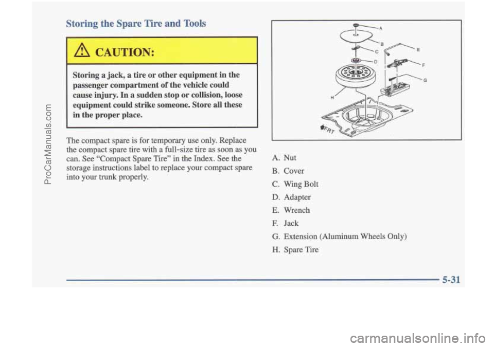 OLDSMOBILE CUTLASS 1997  Owners Manual Storing the Spare Tire and Tools 
Storing  a  jack,  a  tire or other  equipment  in  the 
passenger  compartment 
of the  vehicle  could 
cause 
injury. In  a  sudden  stop  or  collision,  loose 
eq