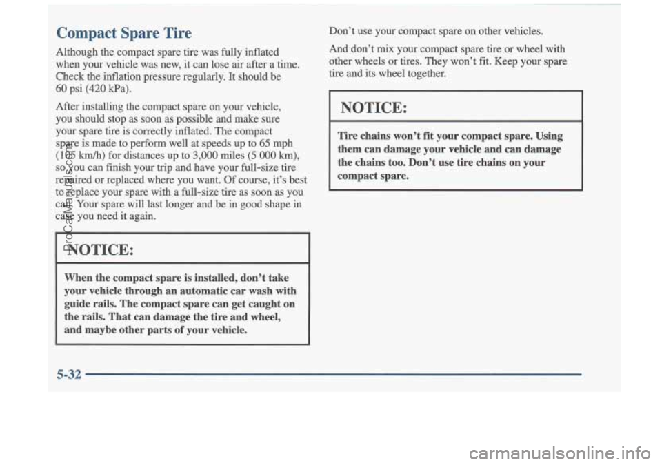 OLDSMOBILE CUTLASS 1997  Owners Manual Compact Spare Tire 
Although  the  compact  spare  tire  was fully inflated 
when  your  vehicle  was  new, 
it can  lose  air  after  a  time. 
Check  the  inflation  pressure  regularly.  It should 