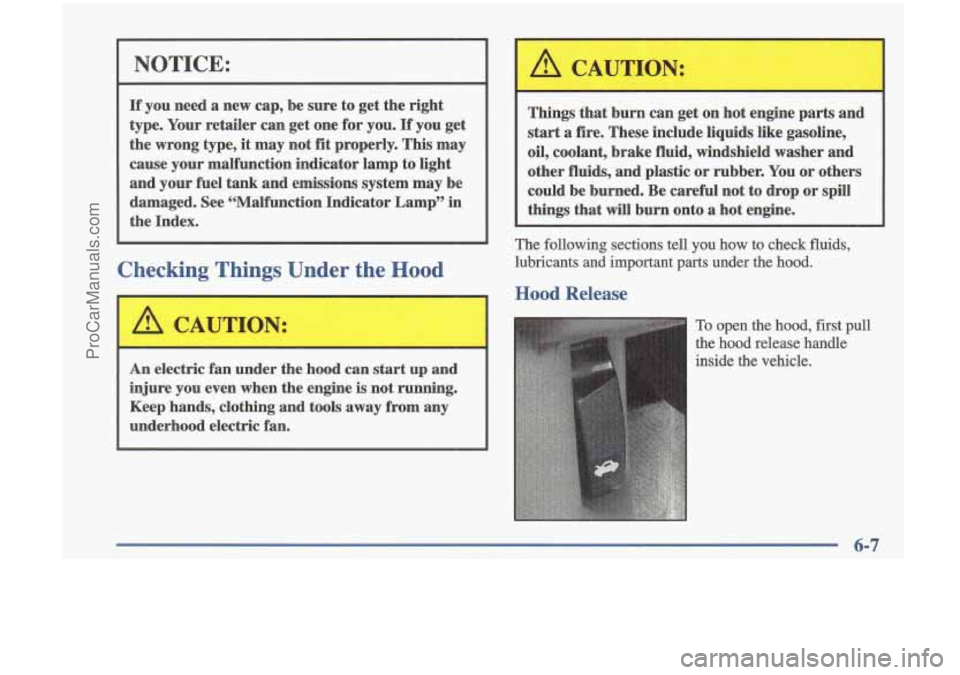 OLDSMOBILE CUTLASS 1997 Workshop Manual NOTICE:
If you need a new cap, be sure to get the right
type. Your retailer can get one
for you. If you get
the wrong type, it may not fit properly. This may
cause your malfu OLDSMOBILE CUTLASS 1997 Workshop Manual NOTICE:
If you need a new cap, be sure to get the right
type. Your retailer can get one
for you. If you get
the wrong type, it may not fit properly. This may
cause your malfu