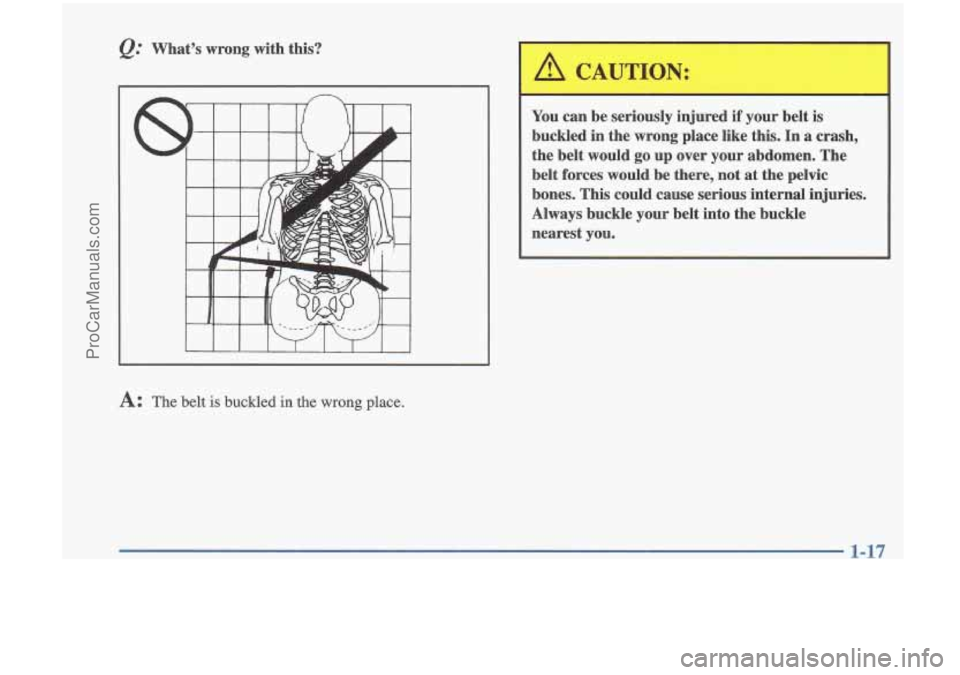 OLDSMOBILE CUTLASS 1997 Owners Manual &. Whats  wrong  with  this? 
A: The belt is buckled in the wrong place. 
You can be  seriously  injured if your  belt  is 
buckled  in the  wrong  place  like  this.  In a  crash, 
the  belt  would