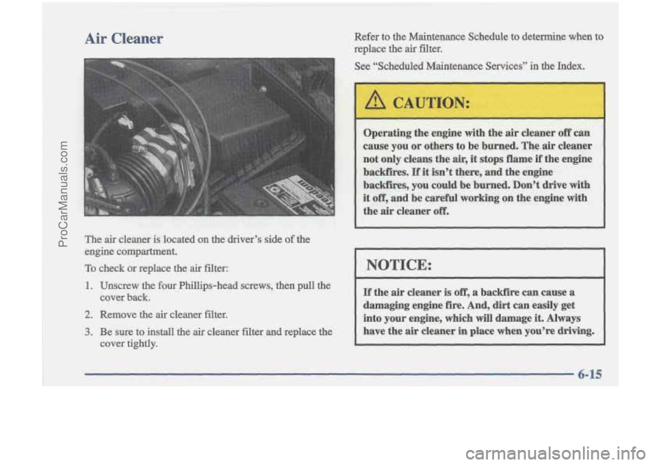 OLDSMOBILE CUTLASS 1997 Workshop Manual The air cleaner is located on the driver’s side of the
engine compartment.
To check
or replace the air filter:
1. Unscrew the four Phillips-head screws, then pull the
2. Remove t OLDSMOBILE CUTLASS 1997 Workshop Manual The air cleaner is located on the driver’s side of the
engine compartment.
To check
or replace the air filter:
1. Unscrew the four Phillips-head screws, then pull the
2. Remove t