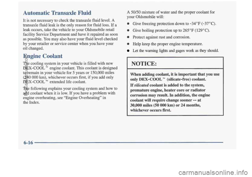 OLDSMOBILE CUTLASS 1997 Workshop Manual Automatic Transaxle Fluid
It is not necessary to check the transaxle fluid level. A
transaxle fluid leak is the only reason for fluid loss. If a
leak occurs, take the vehicle OLDSMOBILE CUTLASS 1997 Workshop Manual Automatic Transaxle Fluid
It is not necessary to check the transaxle fluid level. A
transaxle fluid leak is the only reason for fluid loss. If a
leak occurs, take the vehicle