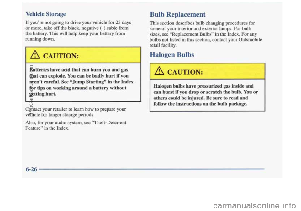 OLDSMOBILE CUTLASS 1997 Owners Manual Vehicle Storage
If you’re not going to drive your vehicle for 25 days
or more, take off the black, negative (-) cable from
the battery.
This will help keep your battery from
runnin OLDSMOBILE CUTLASS 1997 Owners Manual Vehicle Storage
If you’re not going to drive your vehicle for 25 days
or more, take off the black, negative (-) cable from
the battery.
This will help keep your battery from
runnin