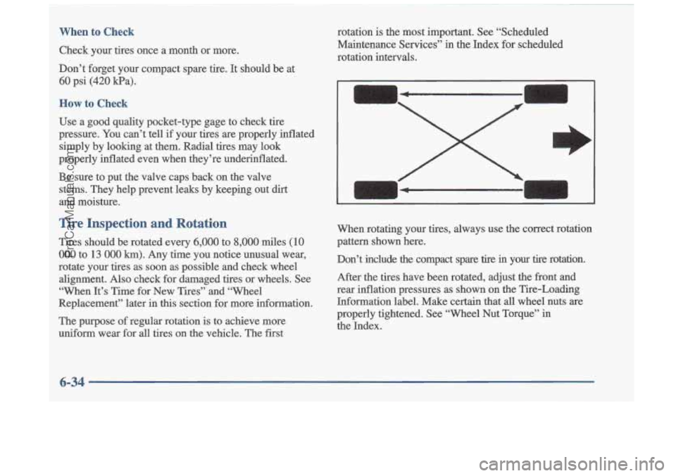 OLDSMOBILE CUTLASS 1997 Owners Manual When to Check
Check your tires once a month or more.
Don’t forget your compact spare tire. It should be at
60 psi (420 Ea).
How to Check
Use a good quality pocket-type gage to OLDSMOBILE CUTLASS 1997 Owners Manual When to Check
Check your tires once a month or more.
Don’t forget your compact spare tire. It should be at
60 psi (420 Ea).
How to Check
Use a good quality pocket-type gage to